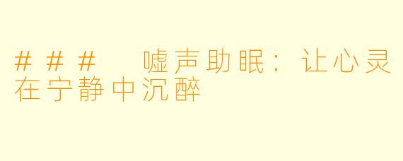 ### 嘘声助眠：让心灵在宁静中沉醉