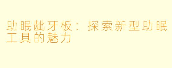 助眠龇牙板：探索新型助眠工具的魅力
