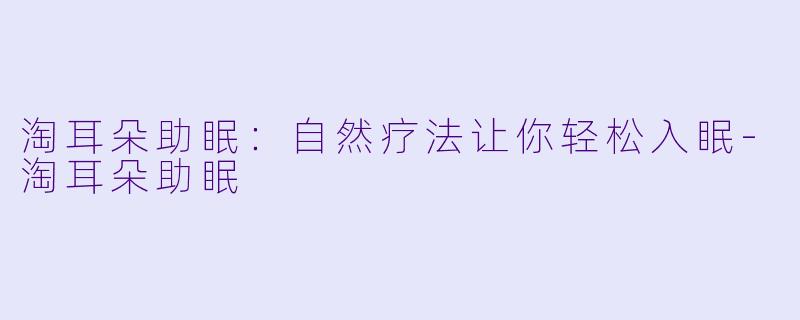 淘耳朵助眠：自然疗法让你轻松入眠-淘耳朵助眠