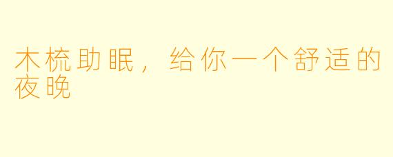 木梳助眠，给你一个舒适的夜晚