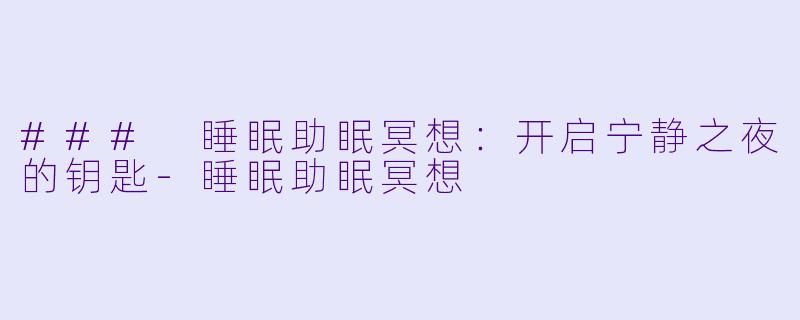 ### 睡眠助眠冥想：开启宁静之夜的钥匙