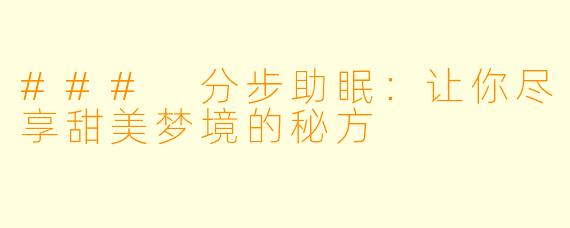### 分步助眠：让你尽享甜美梦境的秘方