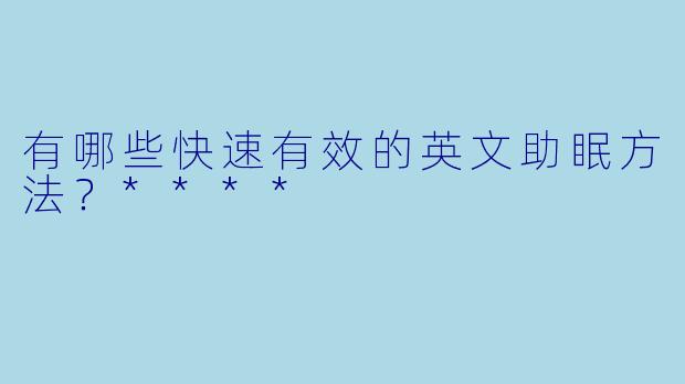有哪些快速有效的英文助眠方法？****