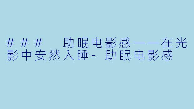 ### 助眠电影感——在光影中安然入睡-助眠电影感