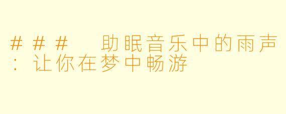 ### 助眠音乐中的雨声：让你在梦中畅游