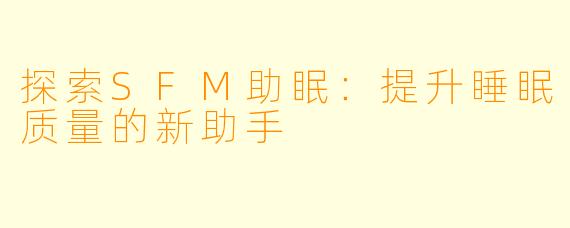 探索SFM助眠：提升睡眠质量的新助手