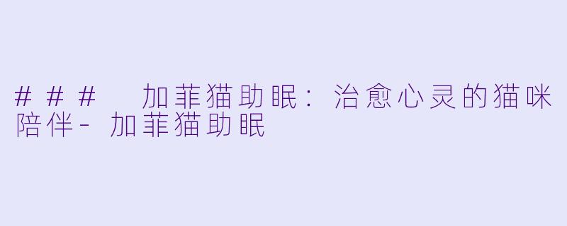 ### 加菲猫助眠：治愈心灵的猫咪陪伴-加菲猫助眠
