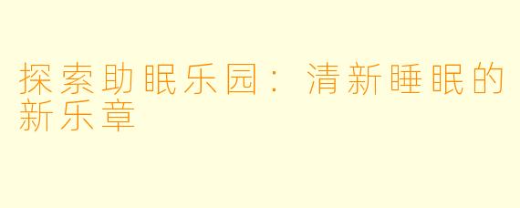 探索助眠乐园：清新睡眠的新乐章