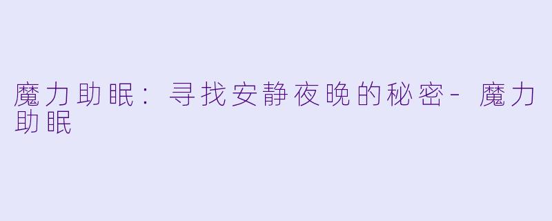 魔力助眠：寻找安静夜晚的秘密-魔力助眠