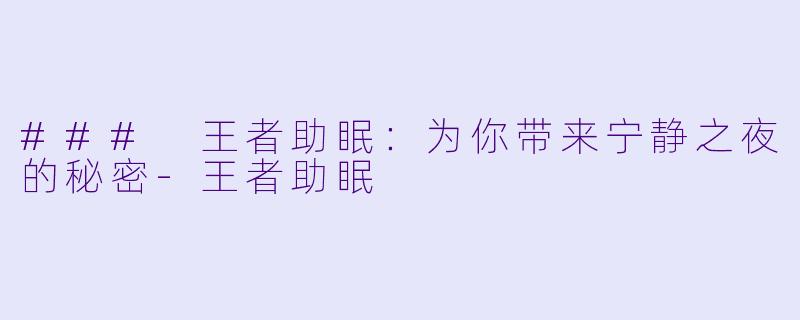 ### 王者助眠：为你带来宁静之夜的秘密-王者助眠