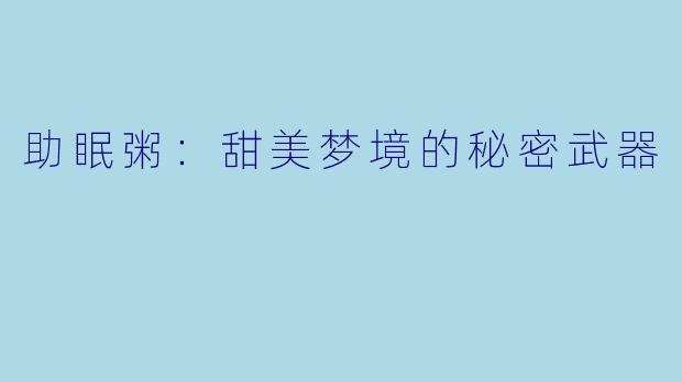 助眠粥：甜美梦境的秘密武器