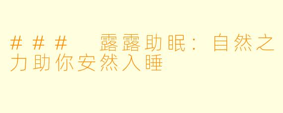 ### 露露助眠：自然之力助你安然入睡