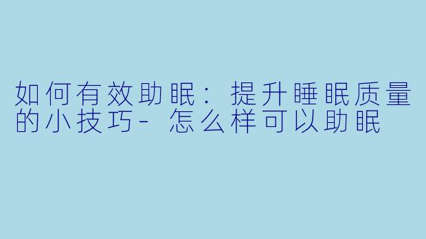 如何有效助眠：提升睡眠质量的小技巧