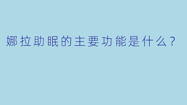 娜拉助眠的主要功能是什么？