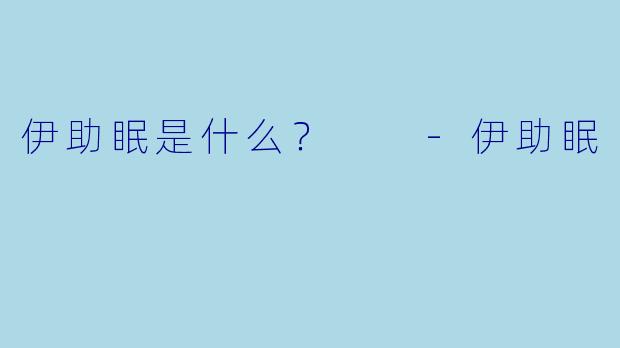 伊助眠是什么？  