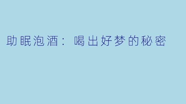 助眠泡酒：喝出好梦的秘密