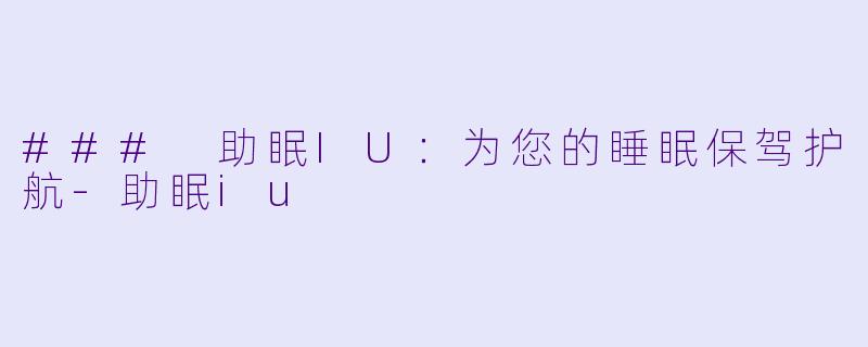 ### 助眠IU：为您的睡眠保驾护航