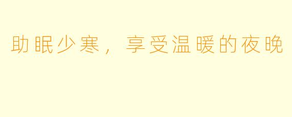 助眠少寒，享受温暖的夜晚