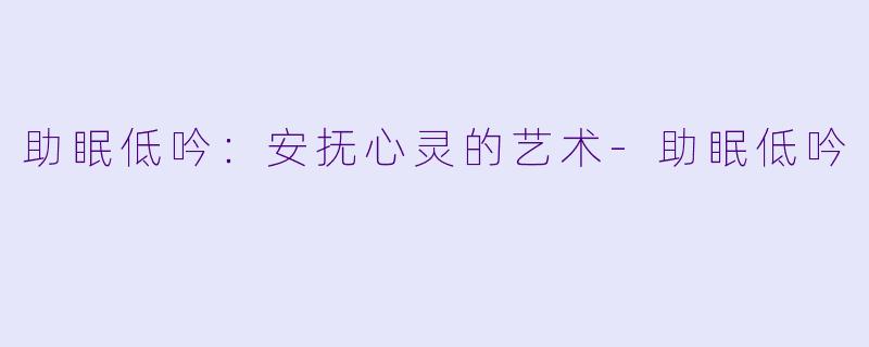 助眠低吟：安抚心灵的艺术-助眠低吟