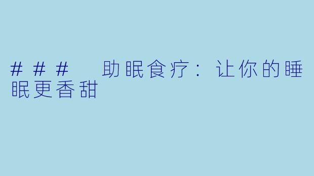 ### 助眠食疗：让你的睡眠更香甜