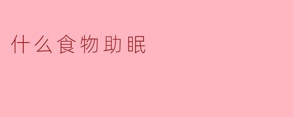 什么食物助眠