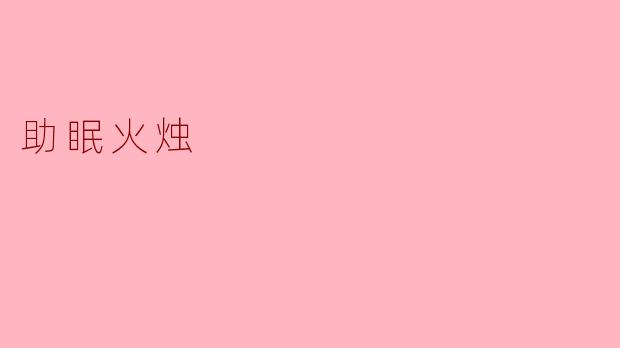 助眠火烛有什么好处？