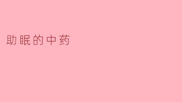 ### 助眠的中药：打造甜美梦乡的天然选择