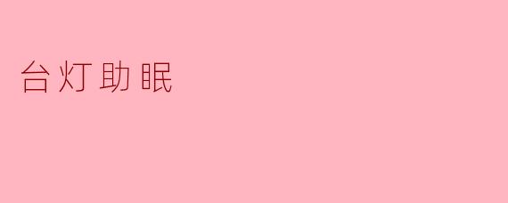 温柔之光：台灯助眠的秘密