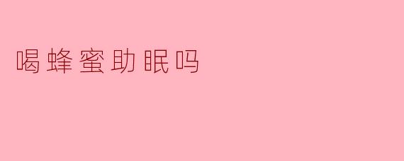 喝蜂蜜助眠吗