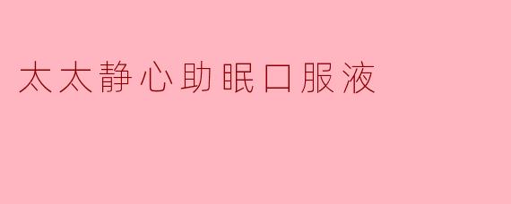 太太静心助眠口服液