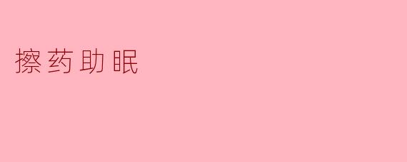 擦药助眠真的有效吗？