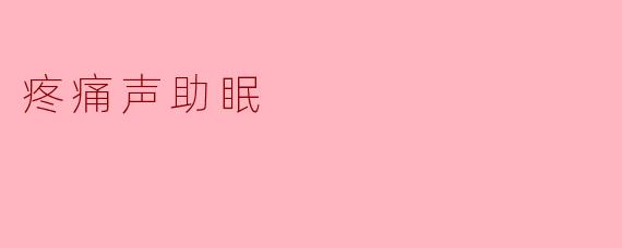 疼痛声助眠