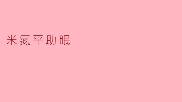 ### 米氮平助眠：改善失眠的新选择