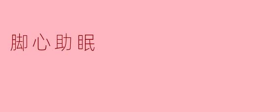 为什么脚心按摩能帮助睡眠？
