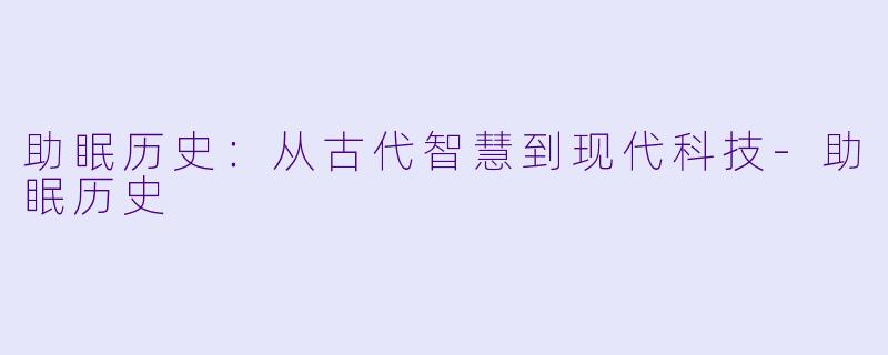 助眠历史：从古代智慧到现代科技-助眠历史