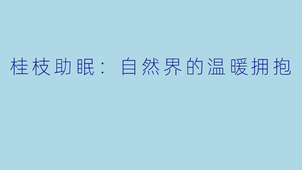桂枝助眠：自然界的温暖拥抱