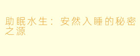 助眠水生：安然入睡的秘密之源