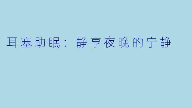 耳塞助眠：静享夜晚的宁静