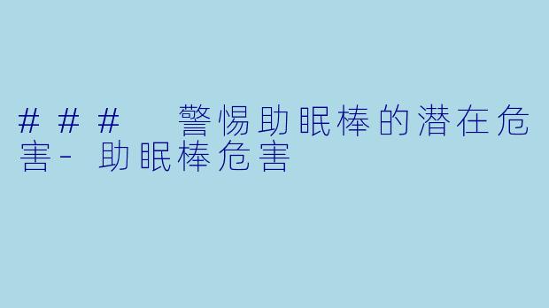 ### 警惕助眠棒的潜在危害-助眠棒危害