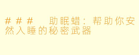 ### 助眠蜡：帮助你安然入睡的秘密武器