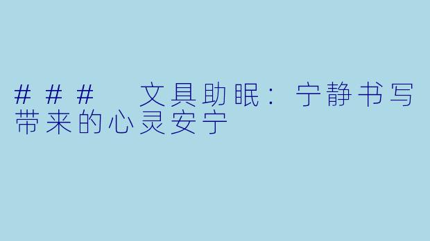 ### 文具助眠：宁静书写带来的心灵安宁