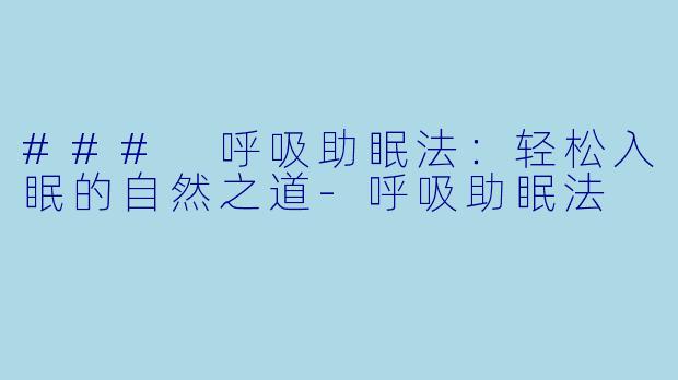 ### 呼吸助眠法：轻松入眠的自然之道-呼吸助眠法