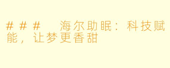 ### 海尔助眠：科技赋能，让梦更香甜