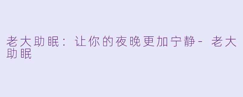 老大助眠：让你的夜晚更加宁静