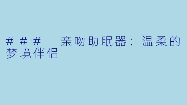 ### 亲吻助眠器:温柔的梦境伴侣