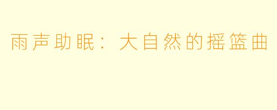 雨声助眠：大自然的摇篮曲
