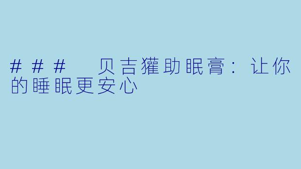 ### 贝吉獾助眠膏：让你的睡眠更安心