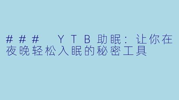 ### YTB助眠：让你在夜晚轻松入眠的秘密工具