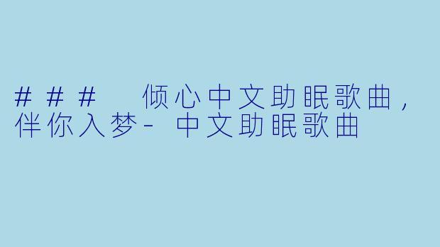 ### 倾心中文助眠歌曲，伴你入梦-中文助眠歌曲
