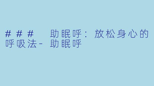 ### 助眠呼：放松身心的呼吸法-助眠呼